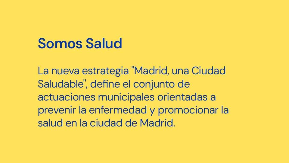 La nueva estrategia "Madrid, una Ciudad Saludable", define el conjunto de actuaciones municipales orientadas a prevenir la enfermedad y promocionar la salud en la ciudad de Madrid.